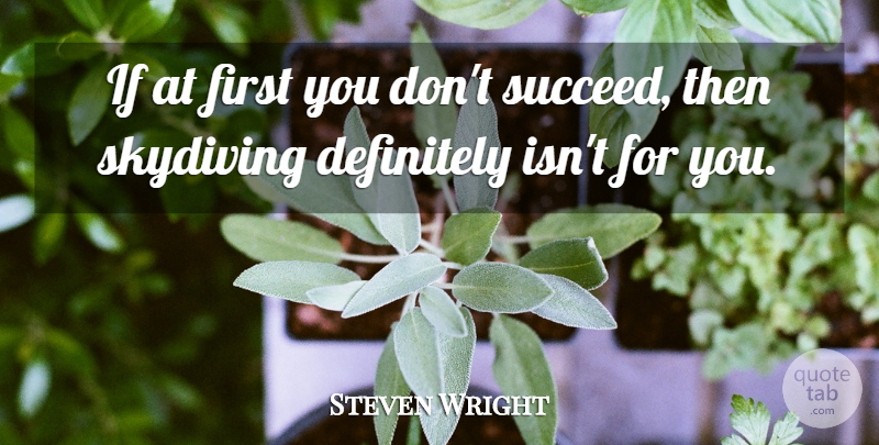 Steven Wright Quote About Funny, Firsts, Succeed: If At First You Dont...