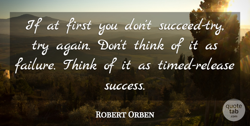 Robert Orben Quote About Thinking, Trying, Firsts: If At First You Dont...
