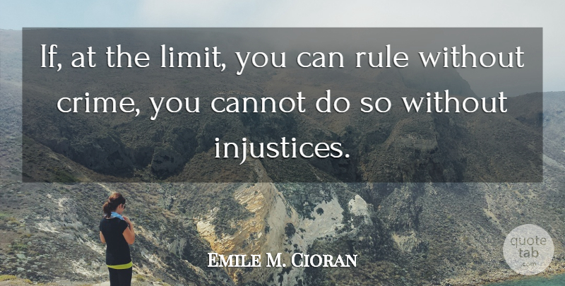 Emile M. Cioran Quote About Limits, Injustice, Crime: If At The Limit You...