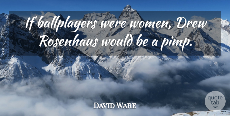 David Ware Quote About Drew, Women: If Ballplayers Were Women Drew...