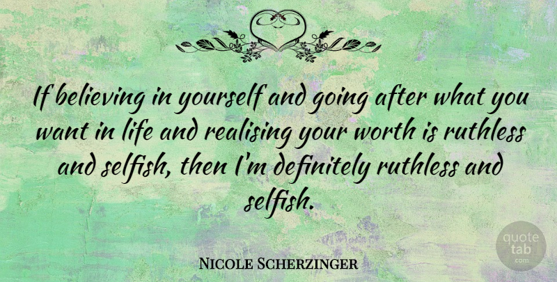 Nicole Scherzinger Quote About Selfish, Believe, Want: If Believing In Yourself And...