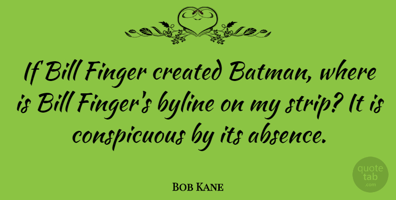 Bob Kane Quote About Bills, Absence, Fingers: If Bill Finger Created Batman...