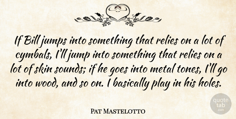 Pat Mastelotto Quote About Basically, Bill, Goes, Jumps: If Bill Jumps Into Something...