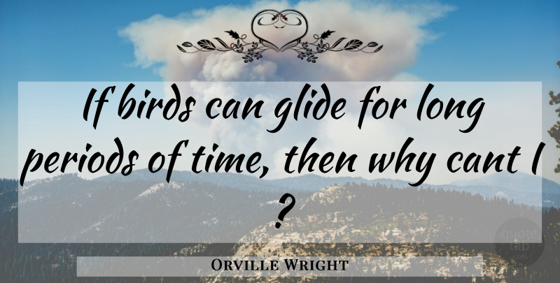 Orville Wright Quote About Birds, Cant, Periods: If Birds Can Glide For...