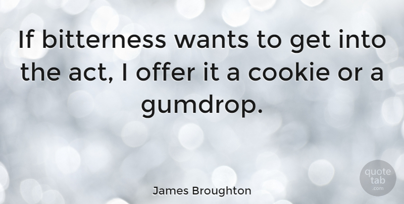 James Broughton Quote About Want, Bitterness, Cookies: If Bitterness Wants To Get...