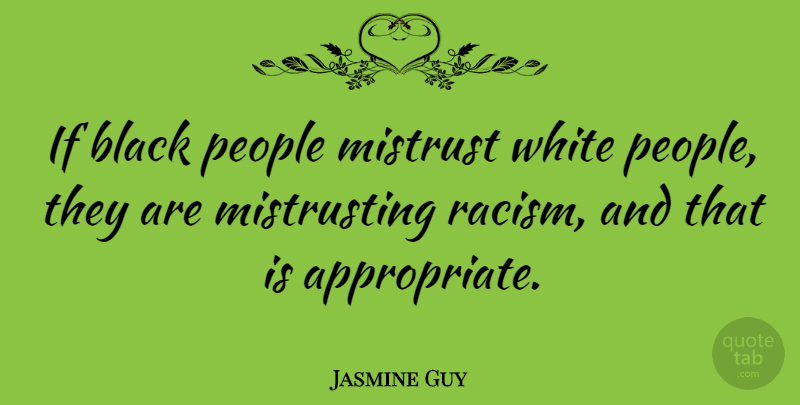 Jasmine Guy Quote About White, People, Racism: If Black People Mistrust White...