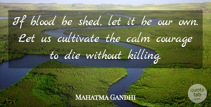 Mahatma Gandhi Quote About Blood, Calm, Killing: If Blood Be Shed Let...