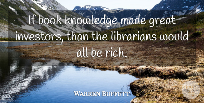 Warren Buffett Quote About Book, Rich, Librarian: If Book Knowledge Made Great...