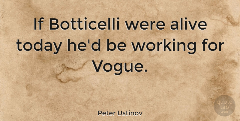 Peter Ustinov Quote About Work, Today, Botticelli: If Botticelli Were Alive Today...