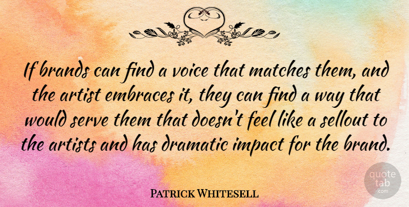 Patrick Whitesell Quote About Artists, Brands, Dramatic, Embraces, Matches: If Brands Can Find A...