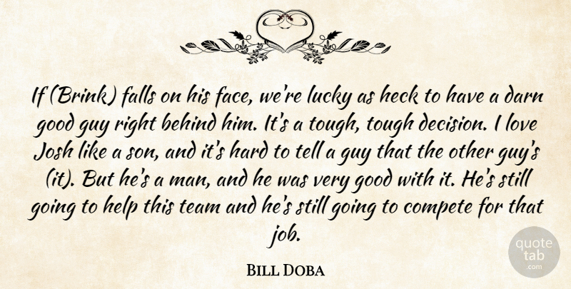 Bill Doba Quote About Behind, Compete, Darn, Falls, Good: If Brink Falls On His...