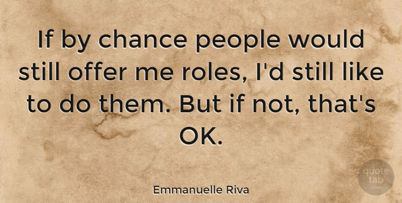 Emmanuelle Riva Quote About People, Roles, Chance: If By Chance People Would...