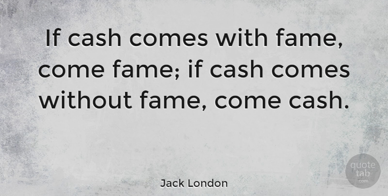 Jack London Quote About Cash, Fame, Ifs: If Cash Comes With Fame...