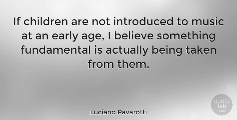 Luciano Pavarotti Quote About Children, Believe, Taken: If Children Are Not Introduced...