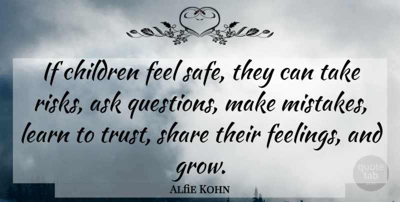 Alfie Kohn Quote About Children, Mistake, Feelings: If Children Feel Safe They...