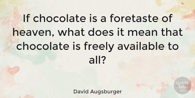 David Augsburger Quote About Available, Freely: If Chocolate Is A Foretaste...