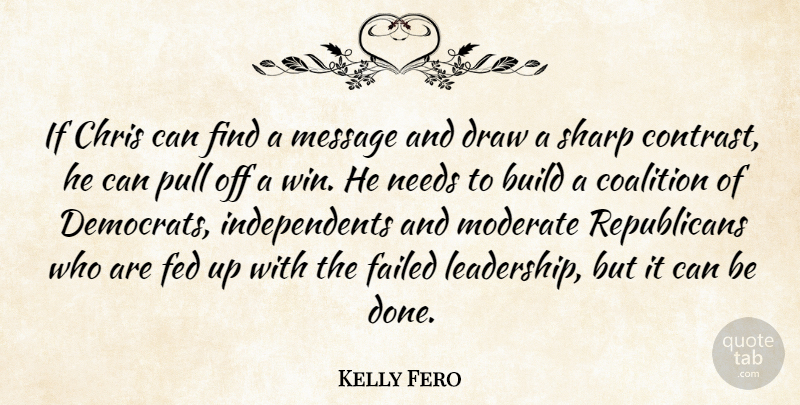 Kelly Fero Quote About Build, Chris, Coalition, Draw, Failed: If Chris Can Find A...