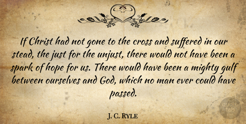J. C. Ryle Quote About Men, Gone, Unjust: If Christ Had Not Gone...