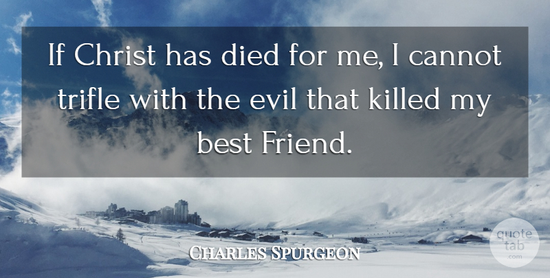 Charles Spurgeon Quote About Evil, My Best Friend, Christ: If Christ Has Died For...