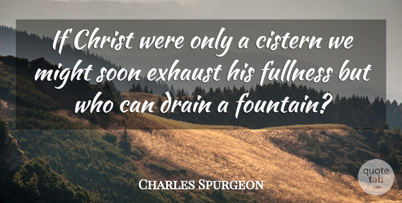 Charles Spurgeon Quote About Might, Christ, Fountain: If Christ Were Only A...