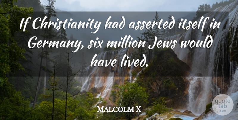 Malcolm X Quote About Six, Germany, Christianity: If Christianity Had Asserted Itself...
