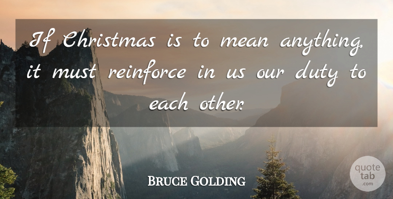 Bruce Golding Quote About Christmas, Duty, Mean, Reinforce: If Christmas Is To Mean...