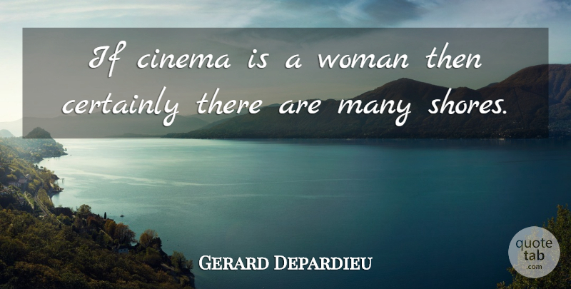 Gerard Depardieu Quote About Cinema, Shore, Ifs: If Cinema Is A Woman...
