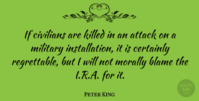 Peter King Quote About Military, Blame, Ifs: If Civilians Are Killed In...