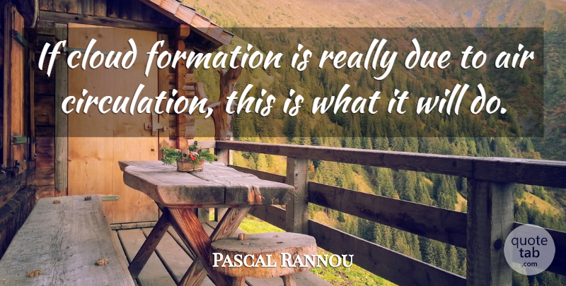 Pascal Rannou Quote About Air, Cloud, Due: If Cloud Formation Is Really...
