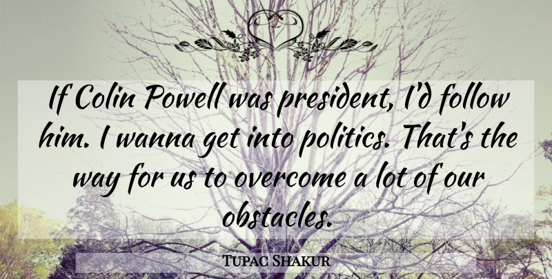 Tupac Shakur Quote About President, Overcoming, Way: If Colin Powell Was President...
