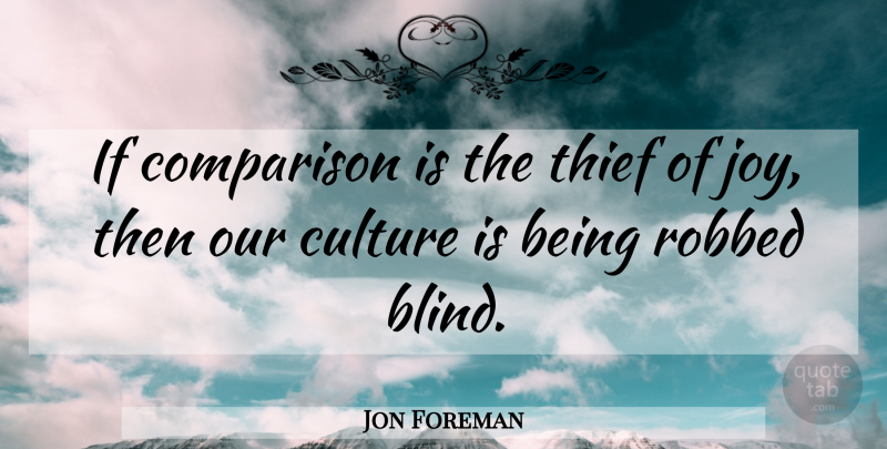 Jon Foreman Quote About Joy, Culture, Thieves: If Comparison Is The Thief...
