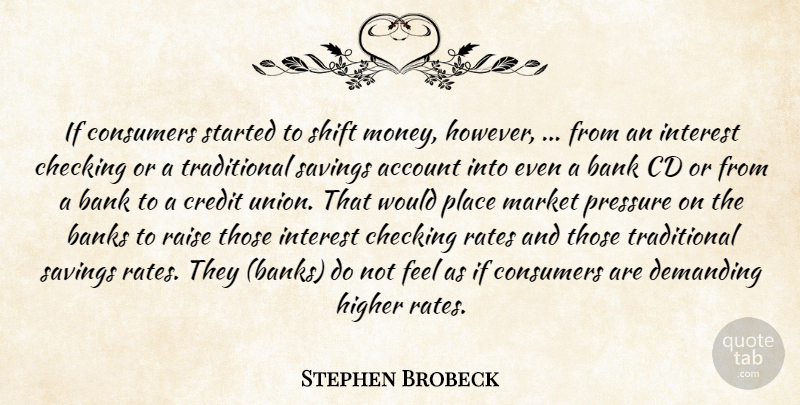 Stephen Brobeck Quote About Account, Bank, Banks, Cd, Checking: If Consumers Started To Shift...