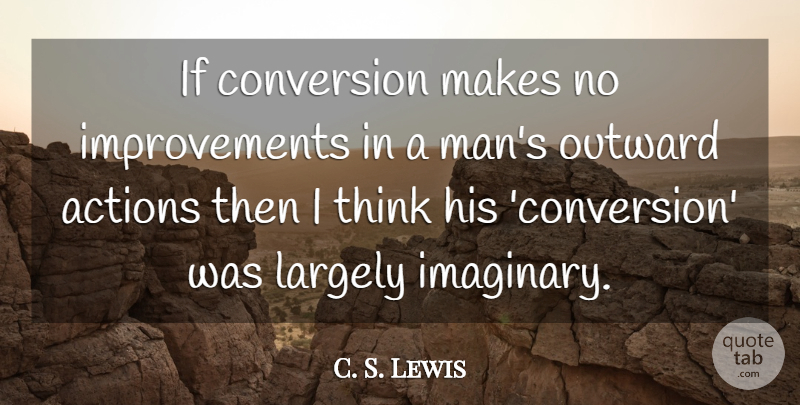 C. S. Lewis Quote About Men, Thinking, Action: If Conversion Makes No Improvements...