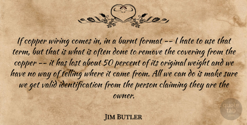 Jim Butler Quote About Burnt, Came, Claiming, Copper, Covering: If Copper Wiring Comes In...