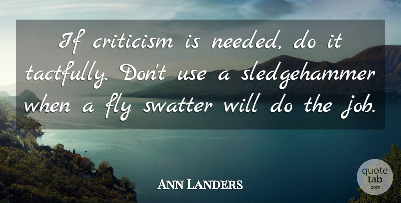 Ann Landers Quote About Jobs, Criticism, Use: If Criticism Is Needed Do...