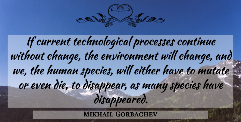 Mikhail Gorbachev Quote About Change, Continue, Current, Either, Environment: If Current Technological Processes Continue...