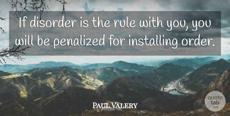 Paul Valery Quote About Order, Disorder, Human Condition: If Disorder Is The Rule...