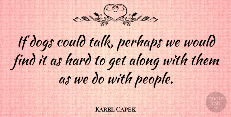 Karel Capek Quote About Funny, Dog, People: If Dogs Could Talk Perhaps...