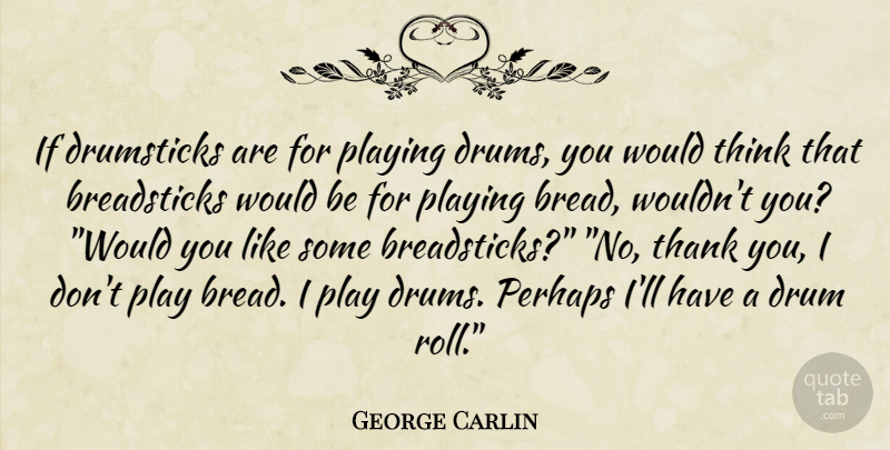 George Carlin Quote About Funny, Humor, Thinking: If Drumsticks Are For Playing...