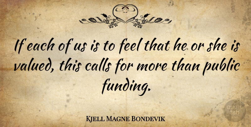 Kjell Magne Bondevik Quote About Funding, Feels, Ifs: If Each Of Us Is...