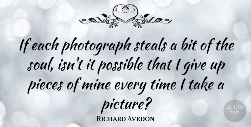 Richard Avedon Quote About Giving Up, Soul, Pieces: If Each Photograph Steals A...