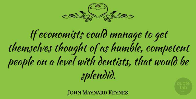 John Maynard Keynes Quote About Humble, People, Would Be: If Economists Could Manage To...