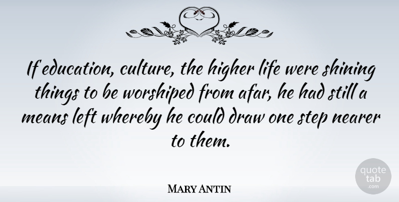 Mary Antin Quote About Draw, Higher, Left, Life, Means: If Education Culture The Higher...