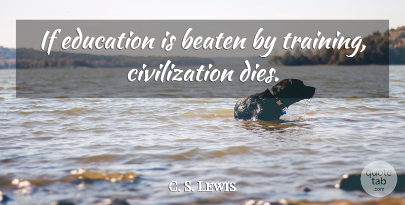 C. S. Lewis Quote About Civilization, Training, Ifs: If Education Is Beaten By...