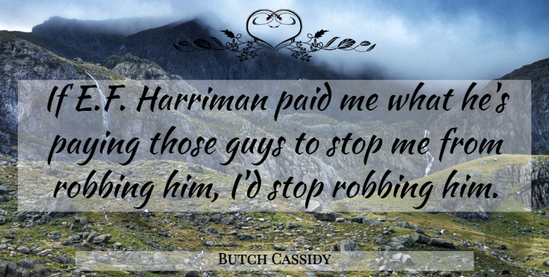 Butch Cassidy Quote About Guy, Robbing, Ifs: If Ef Harriman Paid Me...