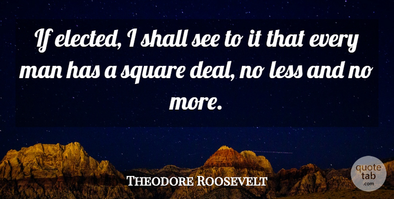 Theodore Roosevelt Quote About Men, Squares, Presidential: If Elected I Shall See...