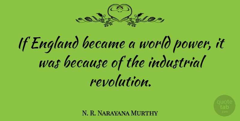 N. R. Narayana Murthy Quote About Became, Industrial, Power: If England Became A World...