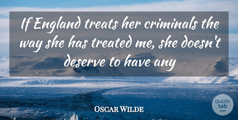 Oscar Wilde Quote About Criminals, Deserve, England, Treated, Treats: If England Treats Her Criminals...