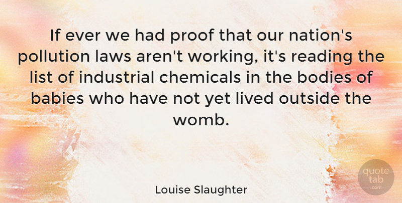 Louise Slaughter Quote About Babies, Bodies, Chemicals, Industrial, List: If Ever We Had Proof...