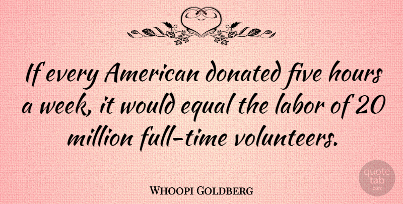 Whoopi Goldberg Quote About Donated, Five, Hours, Million: If Every American Donated Five...